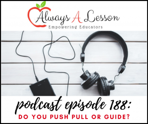 Educator Podcast: Do You Push Pull or Guide