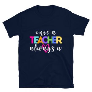 once a teacher always a teacher t-shirt