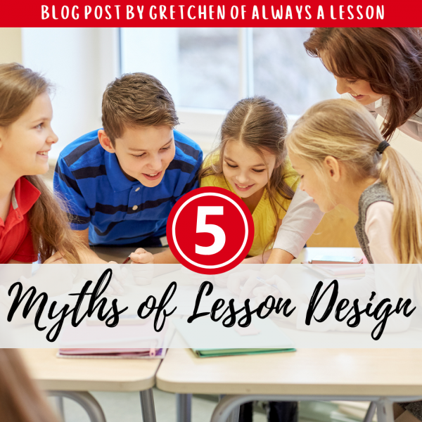 5 Myths of Lesson Design - Always A Lesson